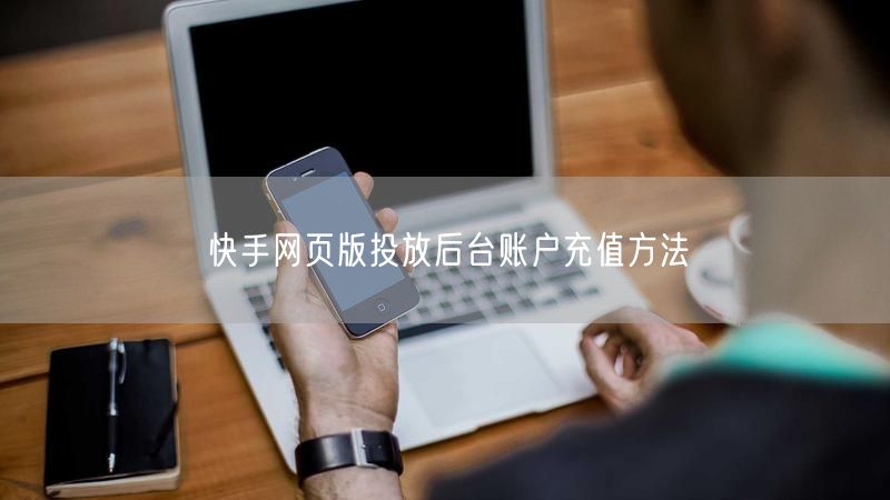 快手网页版投放后台账户充值方法