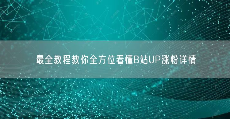 最全教程教你全方位看懂B站UP涨粉详情