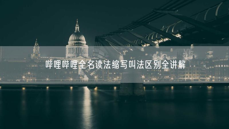 哔哩哔哩全名读法缩写叫法区别全讲解