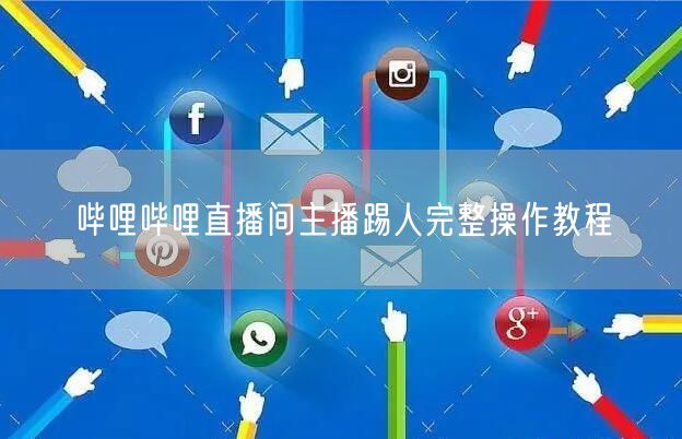 哔哩哔哩直播间主播踢人完整操作教程
