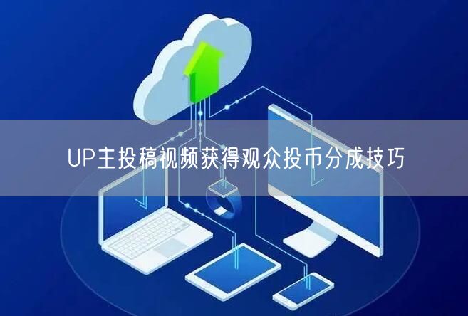 UP主投稿视频获得观众投币分成技巧