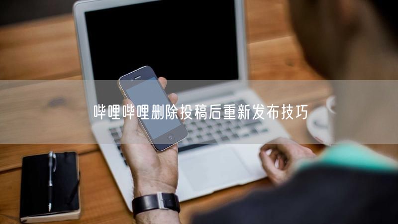 哔哩哔哩删除投稿后重新发布技巧