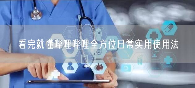 看完就懂哔哩哔哩全方位日常实用使用法