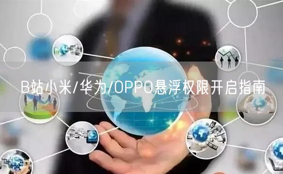 B站小米/华为/OPPO悬浮权限开启指南