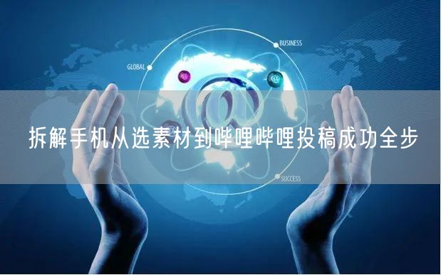 拆解手机从选素材到哔哩哔哩投稿成功全步