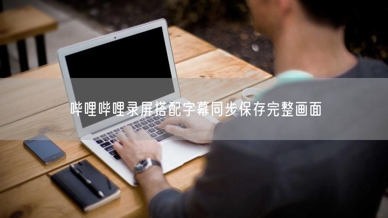 哔哩哔哩录屏搭配字幕同步保存完整画面